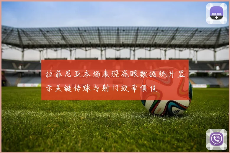 拉菲尼亚本场表现亮眼数据统计显示关键传球与射门效率俱佳